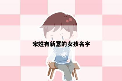 宋姓有新意的女孩名字