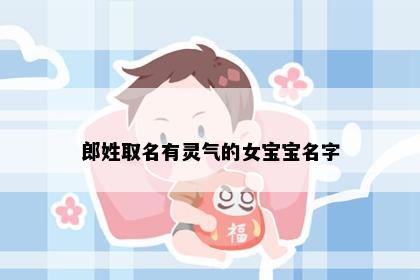 郎姓取名有灵气的女宝宝名字