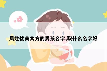 凤姓优美大方的男孩名字,取什么名字好
