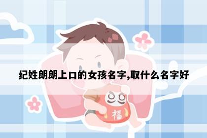 纪姓朗朗上口的女孩名字,取什么名字好