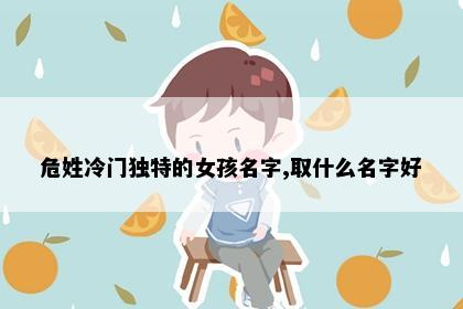 危姓冷门独特的女孩名字,取什么名字好
