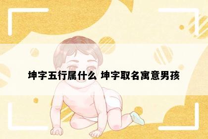 坤字五行属什么 坤字取名寓意男孩