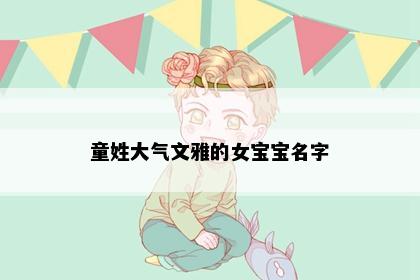 童姓大气文雅的女宝宝名字