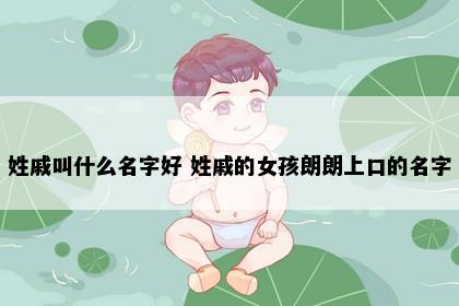 姓戚叫什么名字好 姓戚的女孩朗朗上口的名字