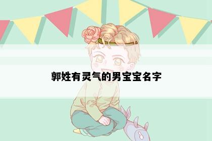 郭姓有灵气的男宝宝名字