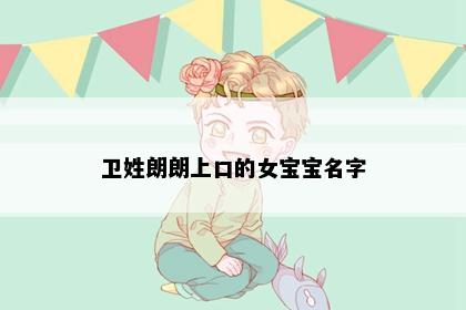 卫姓朗朗上口的女宝宝名字