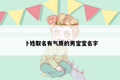 卜姓取名有气质的男宝宝名字
