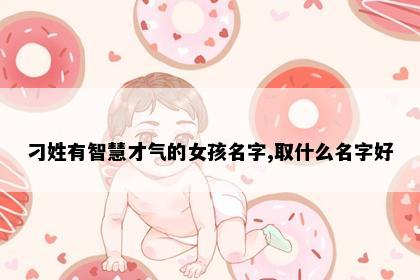 刁姓有智慧才气的女孩名字,取什么名字好