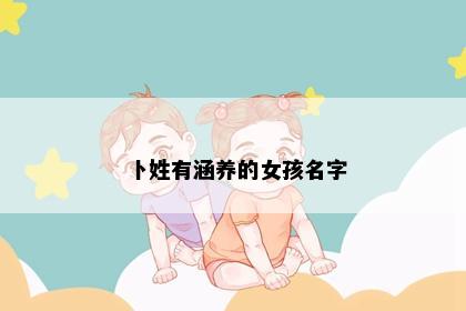 卜姓有涵养的女孩名字