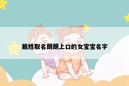戴姓取名朗朗上口的女宝宝名字