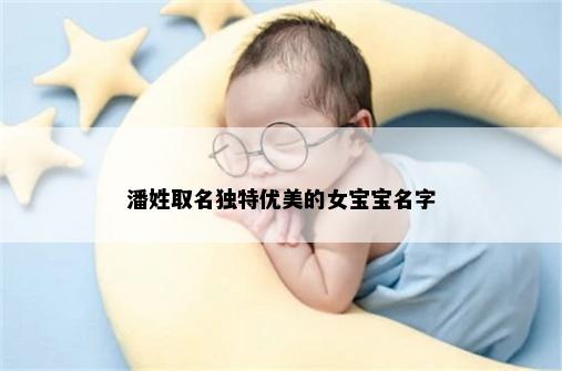 潘姓取名独特优美的女宝宝名字