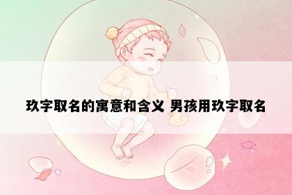 玖字取名的寓意和含义 男孩用玖字取名