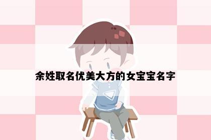 余姓取名优美大方的女宝宝名字
