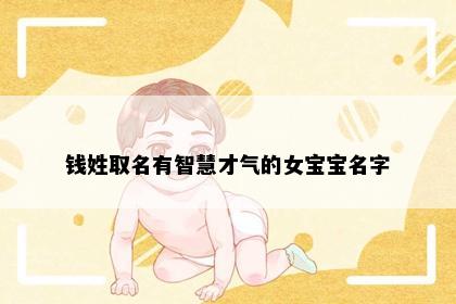 钱姓取名有智慧才气的女宝宝名字