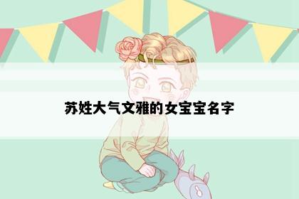 苏姓大气文雅的女宝宝名字