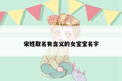 宋姓取名有含义的女宝宝名字