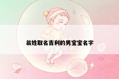 翁姓取名吉利的男宝宝名字