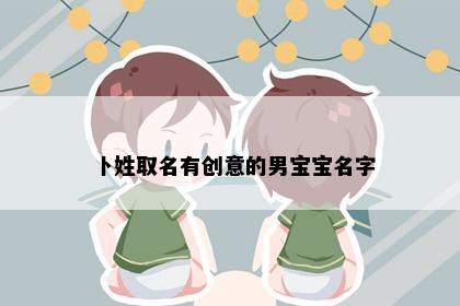 卜姓取名有创意的男宝宝名字