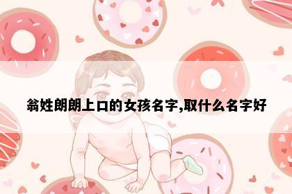 翁姓朗朗上口的女孩名字,取什么名字好