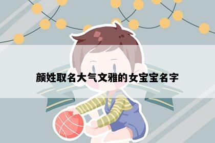 颜姓取名大气文雅的女宝宝名字
