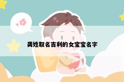 龚姓取名吉利的女宝宝名字