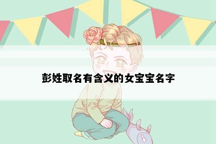 彭姓取名有含义的女宝宝名字