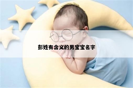 彭姓有含义的男宝宝名字