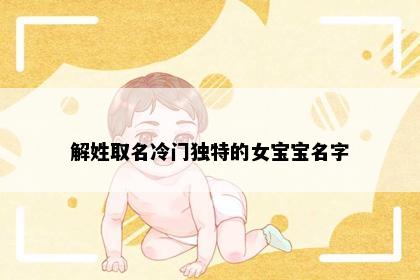 解姓取名冷门独特的女宝宝名字