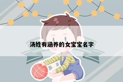 汤姓有涵养的女宝宝名字