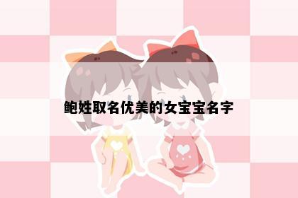 鲍姓取名优美的女宝宝名字