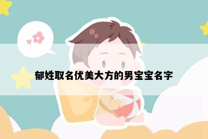 郁姓取名优美大方的男宝宝名字
